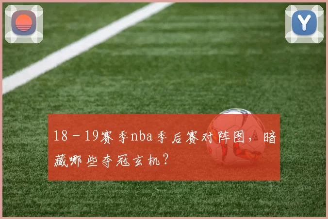 18 - 19赛季nba季后赛对阵图,暗藏哪些夺冠玄机?