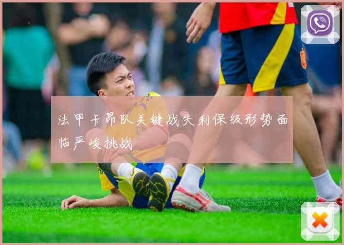 法甲卡昂队关键战失利保级形势面临严峻挑战