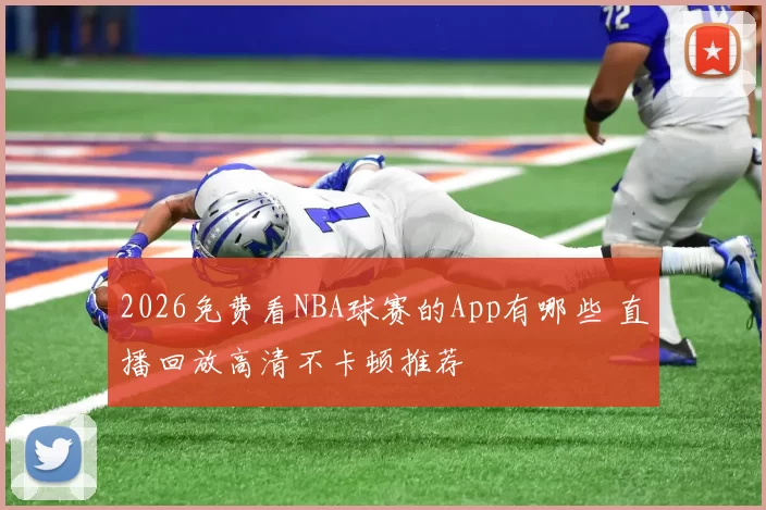 2026免费看NBA球赛的App有哪些 直播回放高清不卡顿推荐