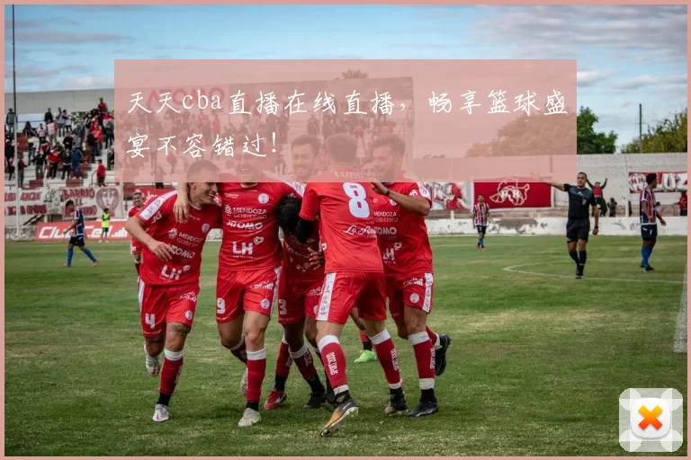 天天cba直播在线直播,畅享篮球盛宴不容错过!