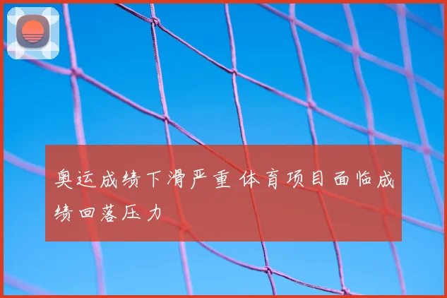 奥运成绩下滑严重 体育项目面临成绩回落压力