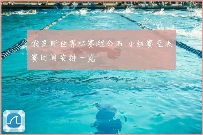 俄罗斯世界杯赛程公布 小组赛至决赛时间安排一览