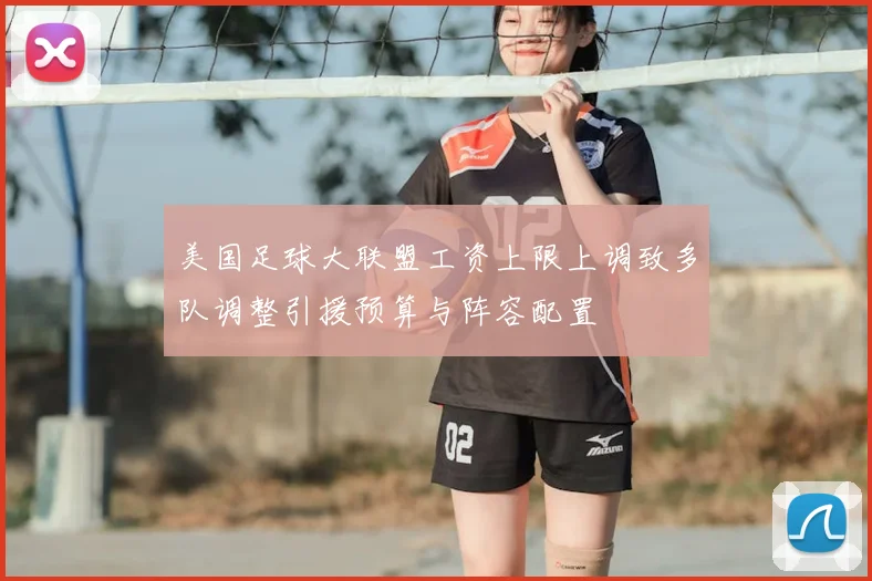 美国足球大联盟工资上限上调致多队调整引援预算与阵容配置